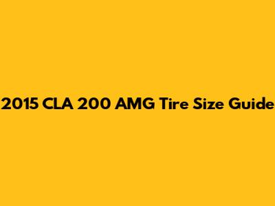 2015 CLA 200 AMG Tire Size Guide