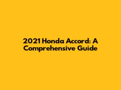 2021 Honda Accord: A Comprehensive Guide