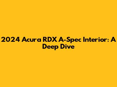 2024 Acura RDX A-Spec Interior: A Deep Dive