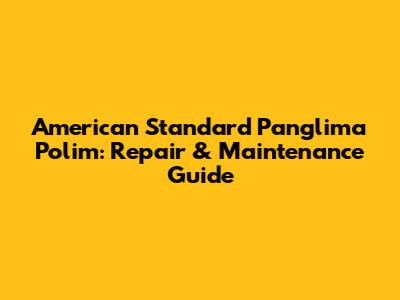 American Standard Panglima Polim: Repair & Maintenance Guide