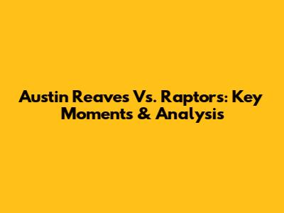 Austin Reaves Vs. Raptors: Key Moments & Analysis