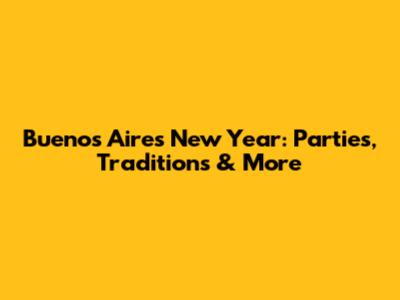 Buenos Aires New Year: Parties, Traditions & More