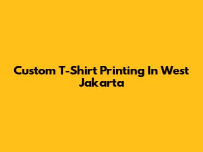 Custom T-Shirt Printing In West Jakarta