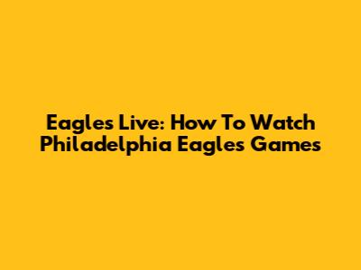 Eagles Live: How To Watch Philadelphia Eagles Games