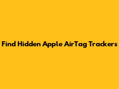 Find Hidden Apple AirTag Trackers