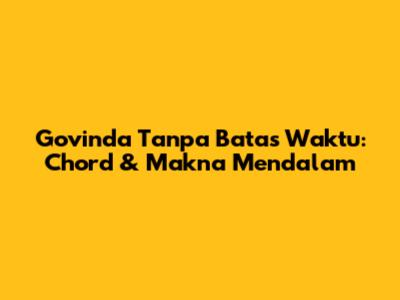 Govinda 'Tanpa Batas Waktu': Chord & Makna Mendalam