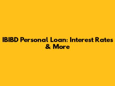 IBIBD Personal Loan: Interest Rates & More