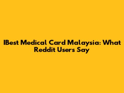 IBest Medical Card Malaysia: What Reddit Users Say