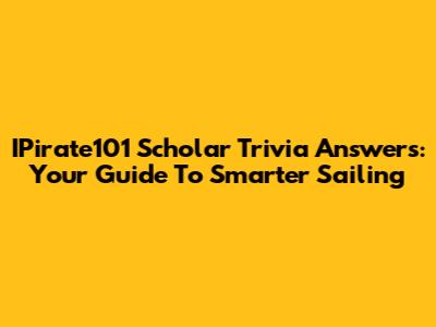 IPirate101 Scholar Trivia Answers: Your Guide To Smarter Sailing