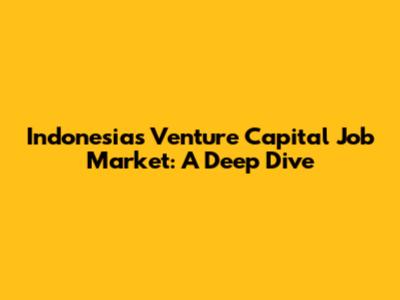 Indonesia's Venture Capital Job Market: A Deep Dive