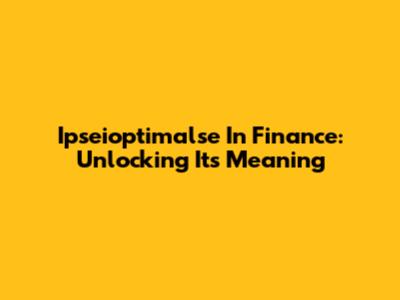 Ipseioptimalse In Finance: Unlocking Its Meaning