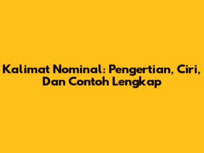 Kalimat Nominal: Pengertian, Ciri, Dan Contoh Lengkap