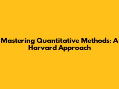 Mastering Quantitative Methods: A Harvard Approach