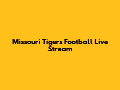 Missouri Tigers Football Live Stream