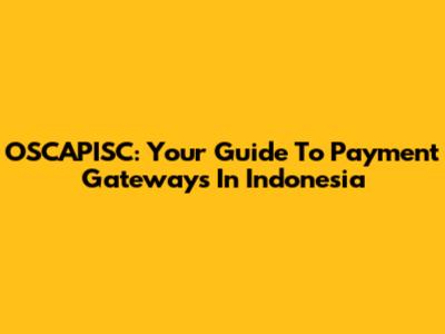 OSCAPISC: Your Guide To Payment Gateways In Indonesia