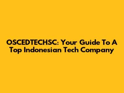 OSCEDTECHSC: Your Guide To A Top Indonesian Tech Company