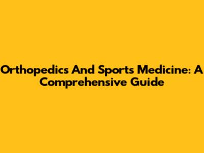 Orthopedics And Sports Medicine: A Comprehensive Guide