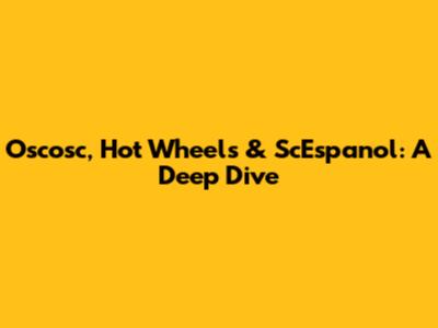 Oscosc, Hot Wheels & ScEspanol: A Deep Dive