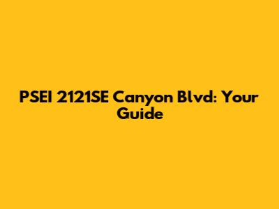 PSEI 2121SE Canyon Blvd: Your Guide