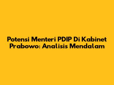 Potensi Menteri PDIP Di Kabinet Prabowo: Analisis Mendalam