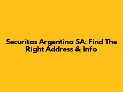 Securitas Argentina SA: Find The Right Address & Info