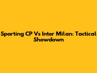 Sporting CP Vs Inter Milan: Tactical Showdown