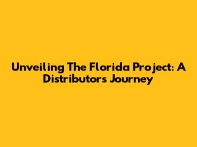 Unveiling The Florida Project: A Distributor's Journey
